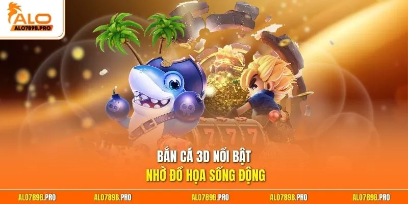 Bắn cá 3D nổi bật nhờ đồ họa sống động