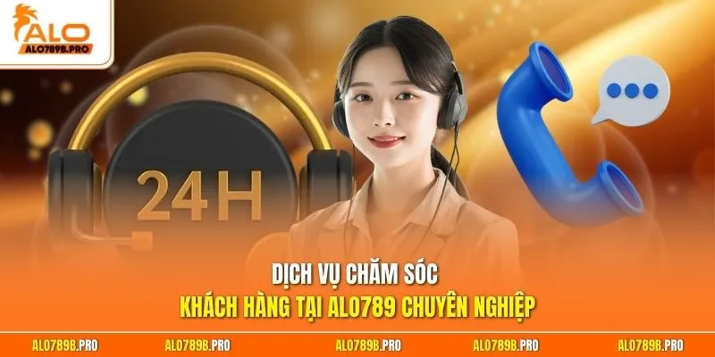 Dịch vụ chăm sóc khách hàng tại Alo789 chuyên nghiệp
